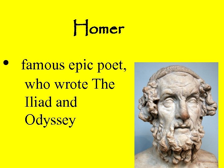 Homer • famous epic poet, who wrote The Iliad and Odyssey 