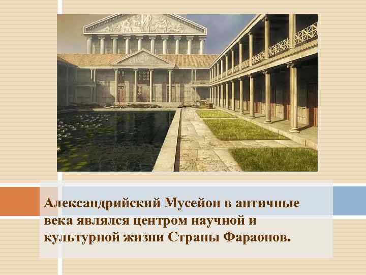 Александрийский Мусейон в античные века являлся центром научной и культурной жизни Страны Фараонов. 