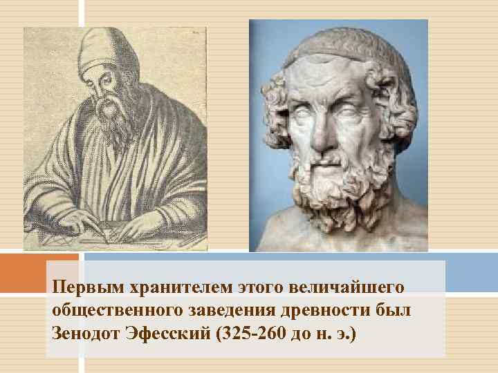 Первым хранителем этого величайшего общественного заведения древности был Зенодот Эфесский (325 -260 до н.