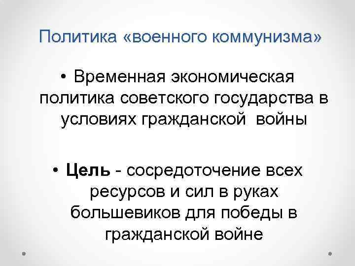 Политика «военного коммунизма» • Временная экономическая политика советского государства в условиях гражданской войны •