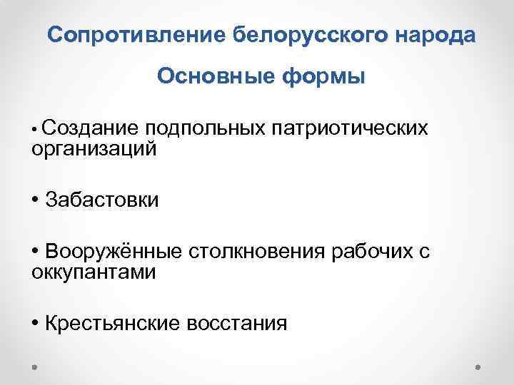 Сопротивление белорусского народа Основные формы • Создание подпольных патриотических организаций • Забастовки • Вооружённые