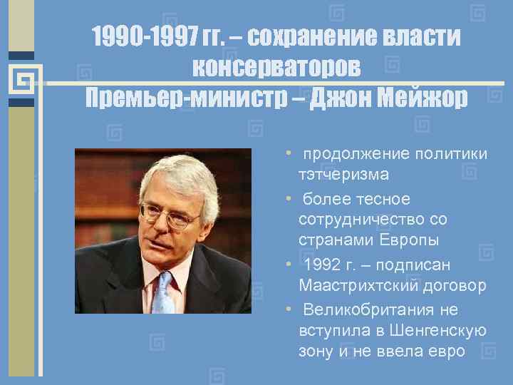 1990 -1997 гг. – сохранение власти консерваторов Премьер-министр – Джон Мейжор • продолжение политики