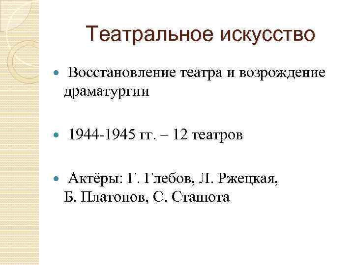 Театральное искусство Восстановление театра и возрождение драматургии 1944 -1945 гг. – 12 театров Актёры: