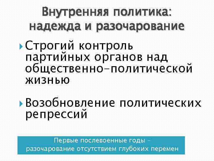 Внутренняя политика: надежда и разочарование Строгий контроль партийных органов над общественно-политической жизнью Возобновление репрессий