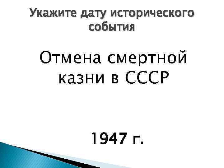 Укажите дату исторического события Отмена смертной казни в СССР 1947 г. 