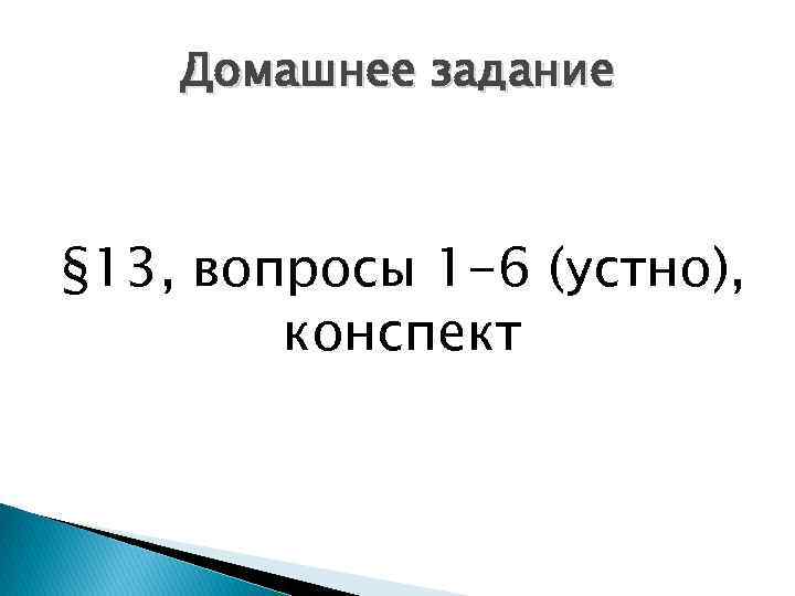 Домашнее задание § 13, вопросы 1 -6 (устно), конспект 