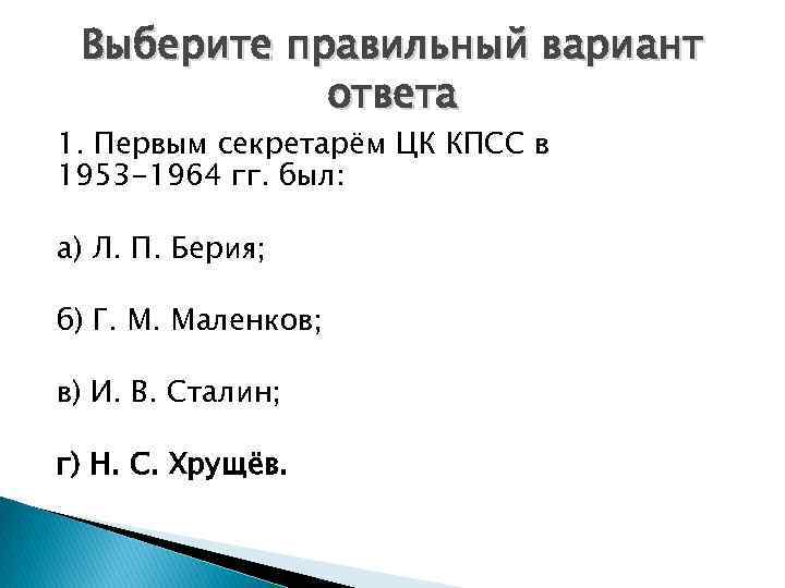 Выберите правильный вариант ответа 1. Первым секретарём ЦК КПСС в 1953 -1964 гг. был: