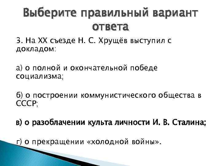 Выберите правильный вариант ответа 3. На XX съезде Н. С. Хрущёв выступил с докладом:
