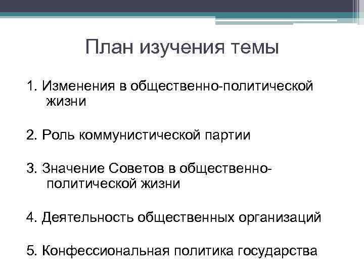 План изучения темы 1. Изменения в общественно-политической жизни 2. Роль коммунистической партии 3. Значение