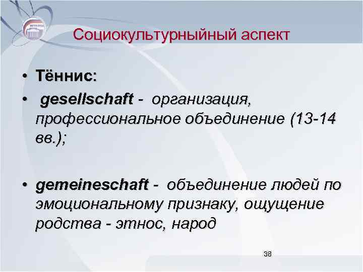 Социокультурныйный аспект • Тённис: • gesellschaft - организация, профессиональное объединение (13 -14 вв. );