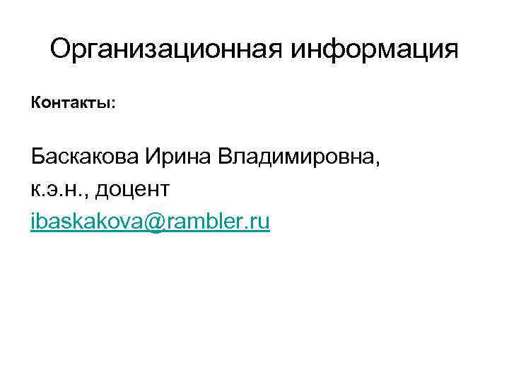 Организационная информация Контакты: Баскакова Ирина Владимировна, к. э. н. , доцент ibaskakova@rambler. ru 