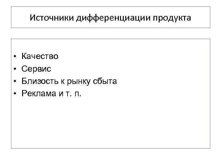 Источники дифференциации продукта • • Качество Сервис Близость к рынку сбыта Реклама и т.