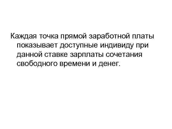 Каждая точка прямой заработной платы показывает доступные индивиду при данной ставке зарплаты сочетания свободного