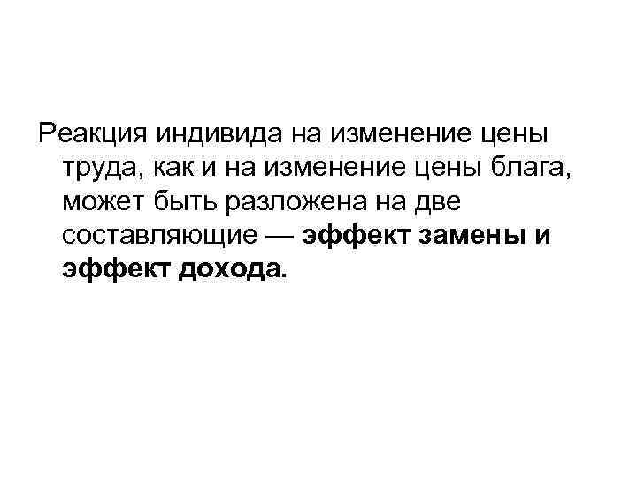 Реакция индивида на изменение цены труда, как и на изменение цены блага, может быть