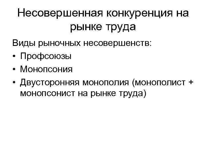 Несовершенная конкуренция на рынке труда Виды рыночных несовершенств: • Профсоюзы • Монопсония • Двусторонняя