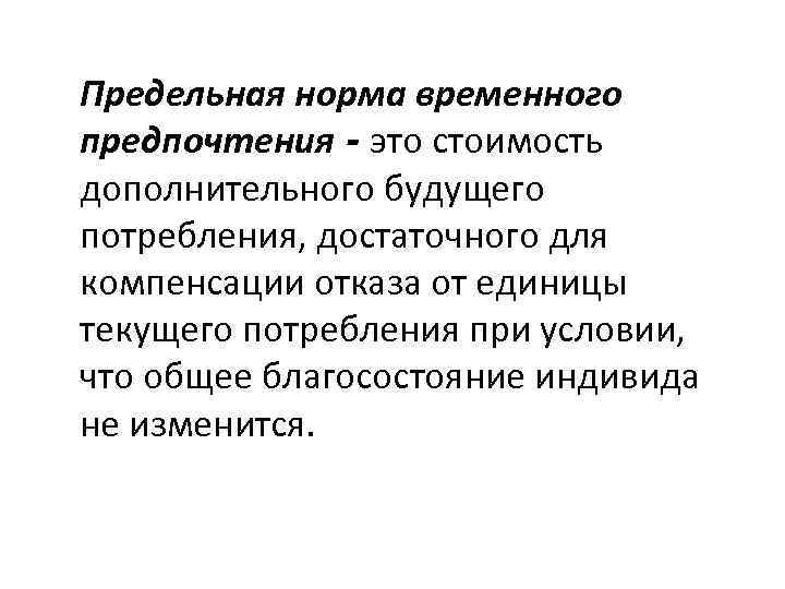 Предельная норма временного предпочтения - это стоимость дополнительного будущего потребления, достаточного для компенсации отказа