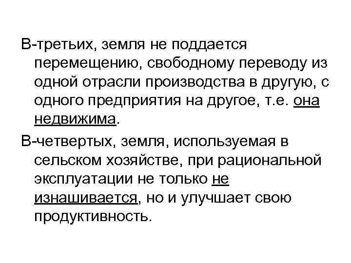 В-третьих, земля не поддается перемещению, свободному переводу из одной отрасли производства в другую, с