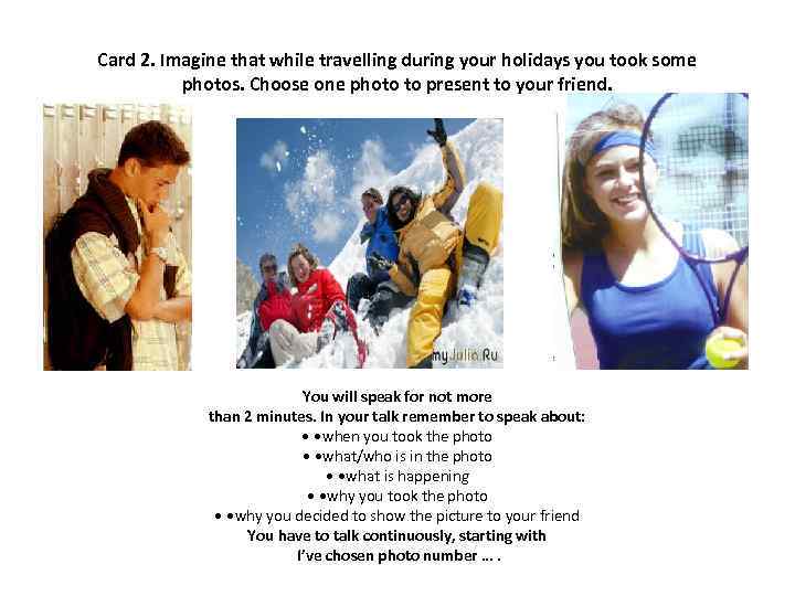 Card 2. Imagine that while travelling during your holidays you took some photos. Choose