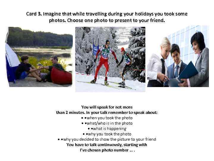 Card 3. Imagine that while travelling during your holidays you took some photos. Choose