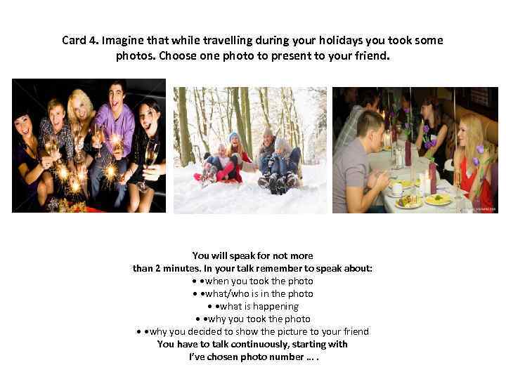 Card 4. Imagine that while travelling during your holidays you took some photos. Choose