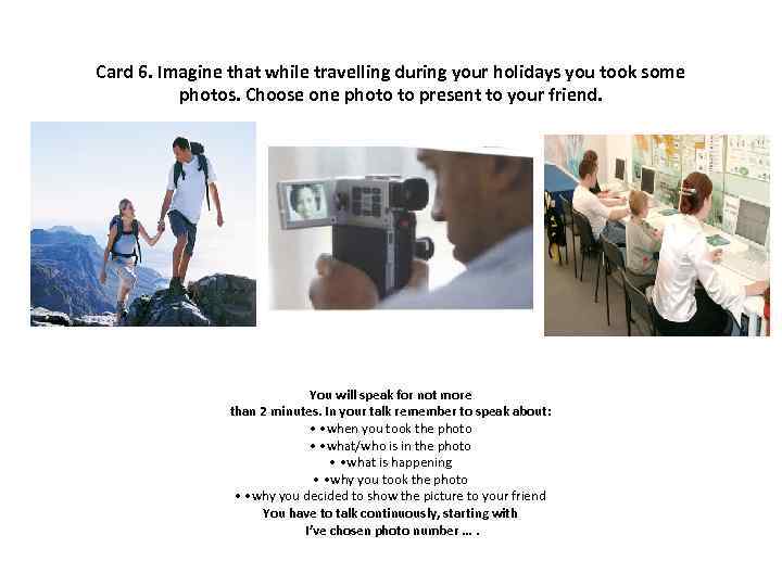 Card 6. Imagine that while travelling during your holidays you took some photos. Choose