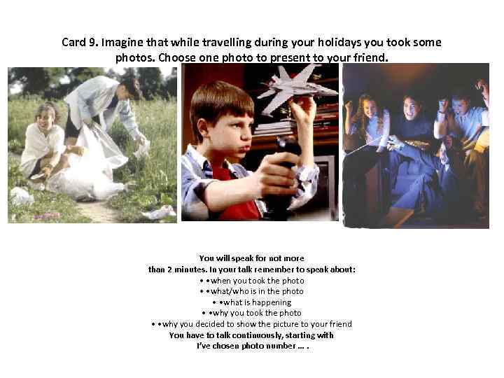 Card 9. Imagine that while travelling during your holidays you took some photos. Choose