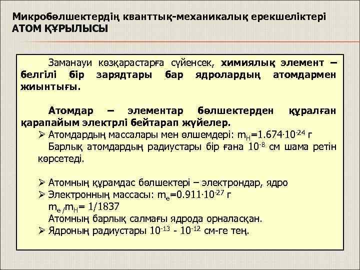 Микробөлшектердің кванттық-механикалық ерекшеліктері АТОМ ҚҰРЫЛЫСЫ Заманауи көзқарастарға сүйенсек, химиялық элемент – белгілі бір зарядтары