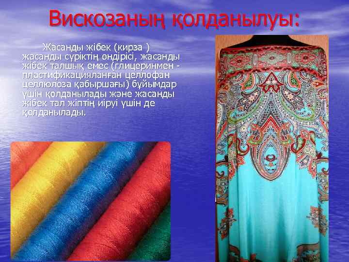 Вискозаның қолданылуы: Жасанды жібек (кирза ) жасанды сүрiктiң өндiрiсi, жасанды жібек талшық емес (глицеринмен