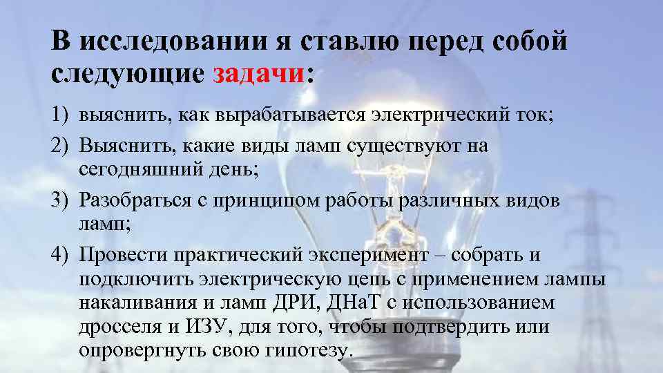 В исследовании я ставлю перед собой следующие задачи: 1) выяснить, как вырабатывается электрический ток;