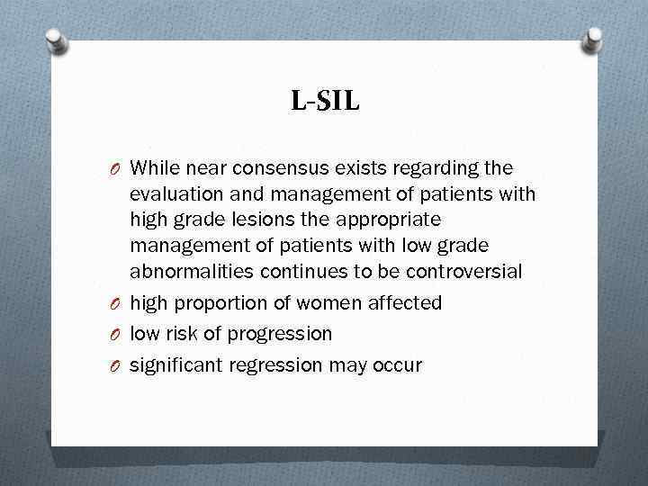 L-SIL O While near consensus exists regarding the evaluation and management of patients with