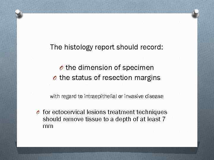 The histology report should record: O the dimension of specimen O the status of