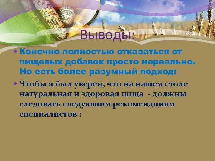 Выводы: Конечно полностью отказаться от пищевых добавок просто нереально. Но есть более разумный подход: