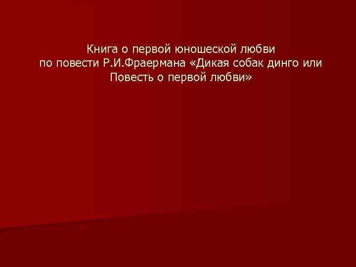 Книга о первой юношеской любви по повести Р. И. Фраермана «Дикая собак динго или