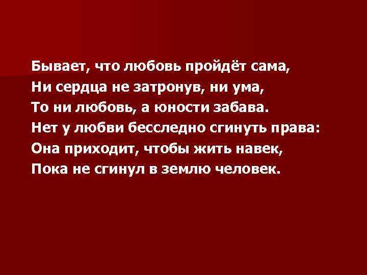 Бывает, что любовь пройдёт сама, Ни сердца не затронув, ни ума, То ни любовь,