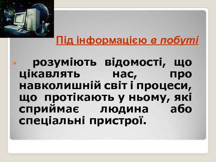 Під інформацією в побуті розуміють відомості, що цікавлять нас, про навколишній світ і процеси,