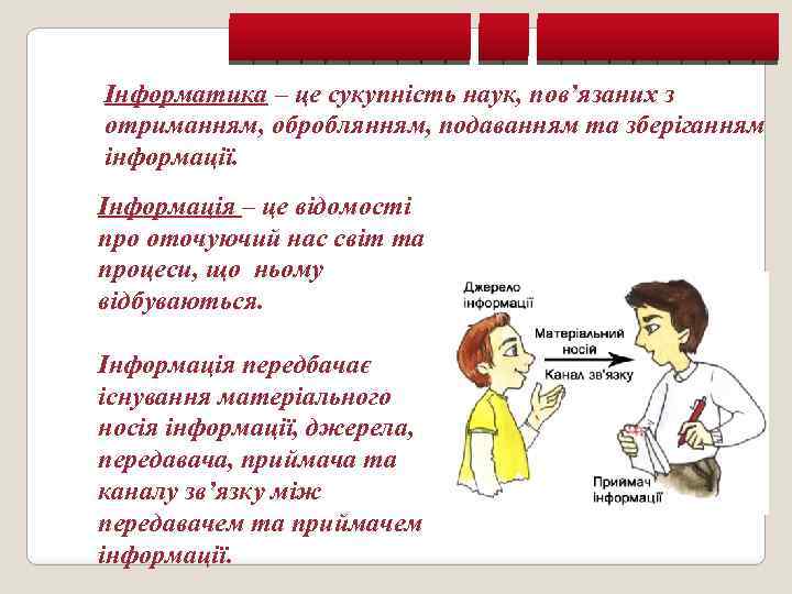 Інформатика – це сукупність наук, пов’язаних з отриманням, оброблянням, подаванням та зберіганням інформації. Інформація