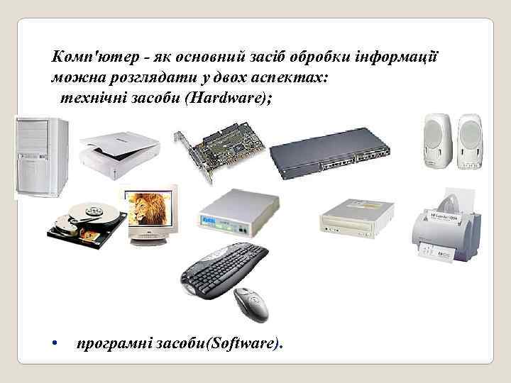 Комп'ютер - як основний засіб обробки інформації можна розглядати у двох аспектах: технічні засоби