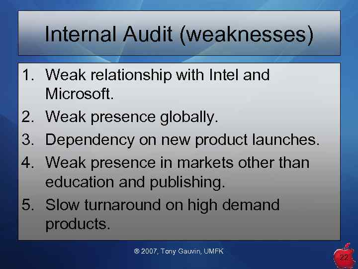 Internal Audit (weaknesses) 1. Weak relationship with Intel and Microsoft. 2. Weak presence globally.