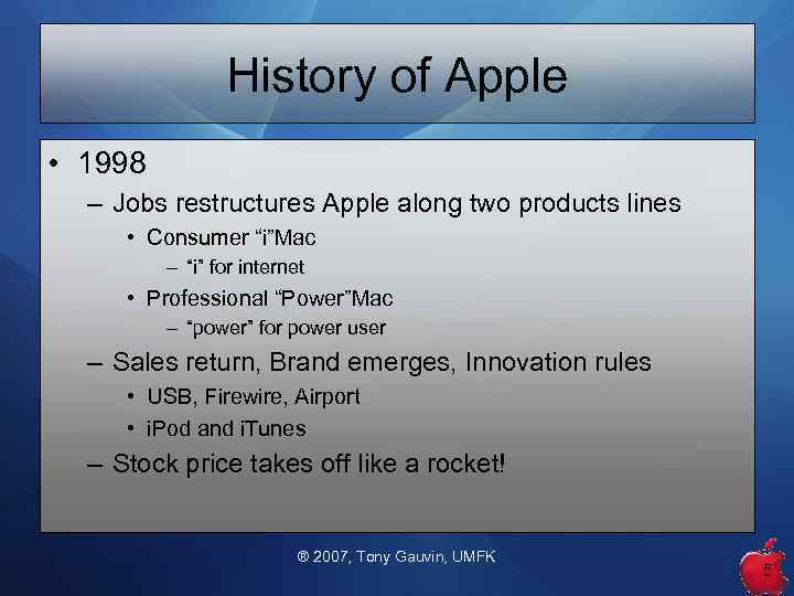 History of Apple • 1998 – Jobs restructures Apple along two products lines •