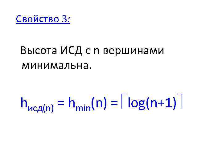  Свойство 3: Высота ИСД с n вершинами минимальна. hисд(n) = hmin(n) = log(n+1)