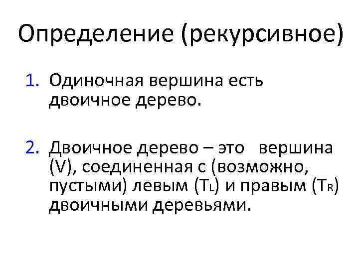 Определение (рекурсивное) 1. Одиночная вершина есть двоичное дерево. 2. Двоичное дерево – это вершина