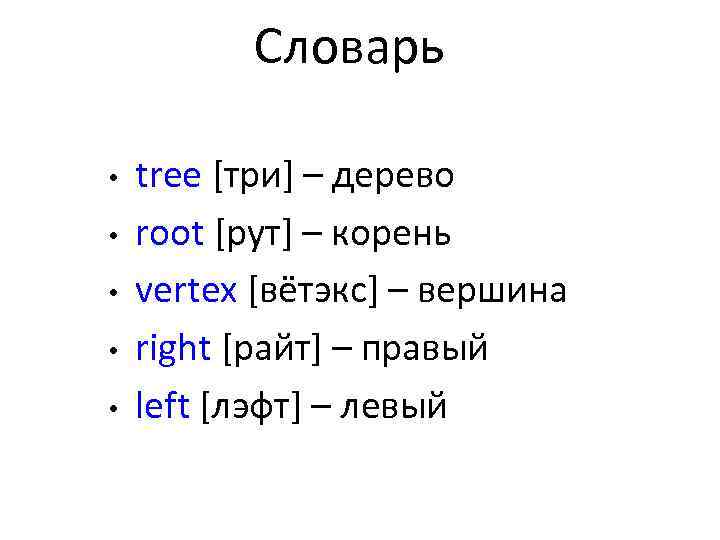 Словарь • • • tree [три] – дерево root [рут] – корень vertex [вётэкс]