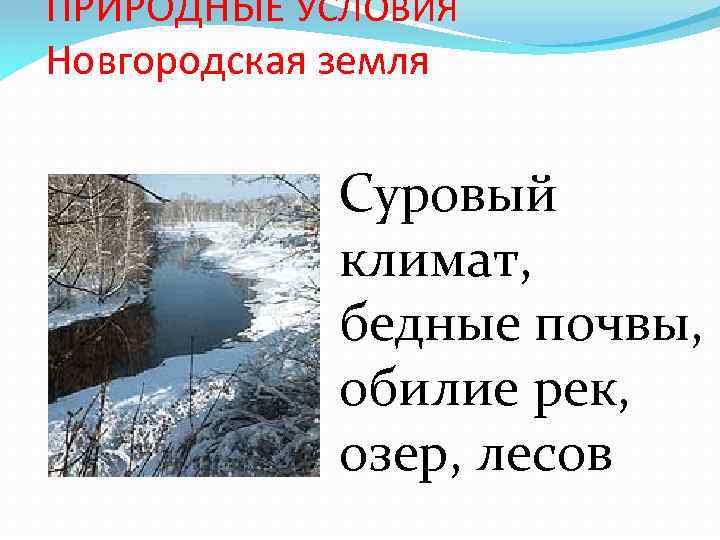 ПРИРОДНЫЕ УСЛОВИЯ Новгородская земля Суровый климат, бедные почвы, обилие рек, озер, лесов 