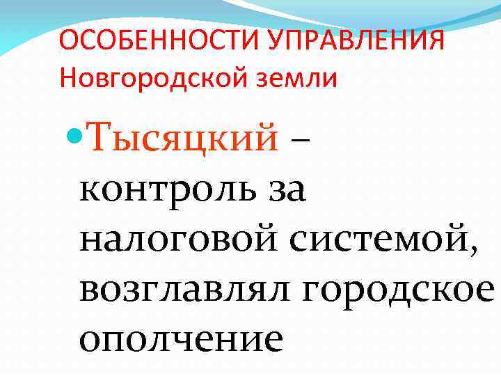 ОСОБЕННОСТИ УПРАВЛЕНИЯ Новгородской земли Тысяцкий – контроль за налоговой системой, возглавлял городское ополчение 