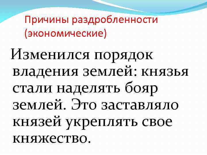 Причины раздробленности (экономические) Изменился порядок владения землей: князья стали наделять бояр землей. Это заставляло