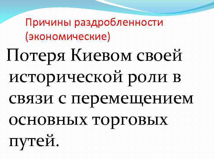 Причины раздробленности (экономические) Потеря Киевом своей исторической роли в связи с перемещением основных торговых