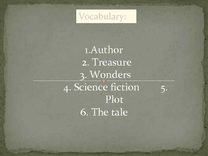 Vocabulary: 1. Author 2. Treasure 3. Wonders 4. Science fiction Plot 6. The tale