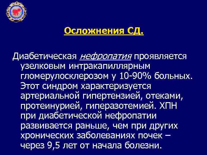 Осложнения СД. Диабетическая нефропатия проявляется узелковым интракапиллярным гломерулосклерозом у 10 -90% больных. Этот синдром