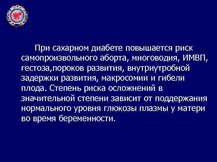 При сахарном диабете повышается риск самопроизвольного аборта, многоводия, ИМВП, гестоза, пороков развития, внутриутробной задержки