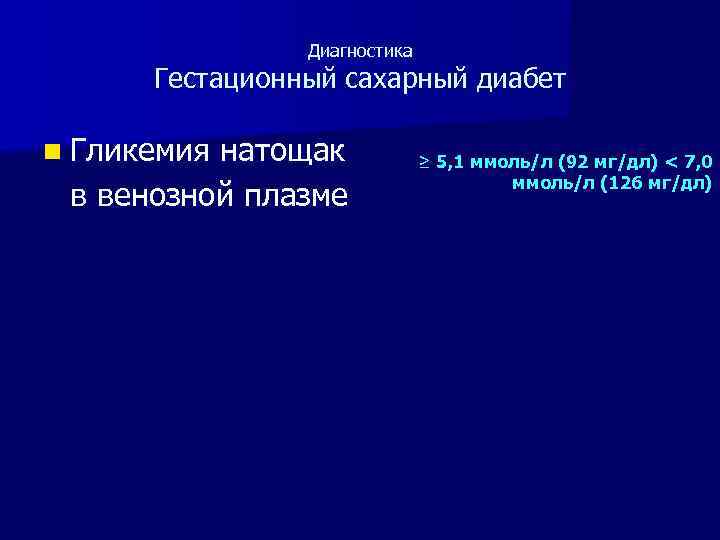 Диагностика Гестационный сахарный диабет n Гликемия натощак в венозной плазме ≥ 5, 1 ммоль/л